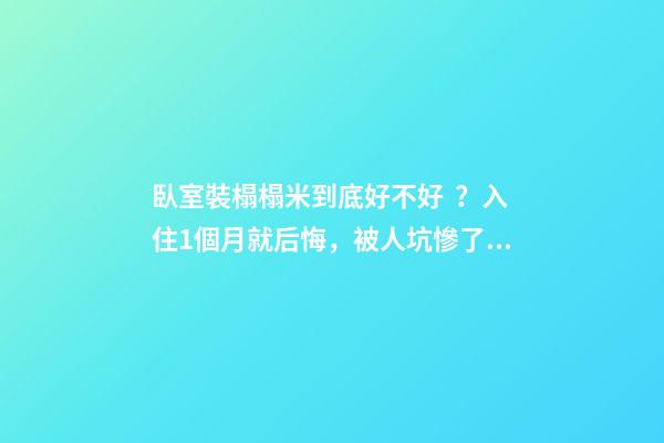 臥室裝榻榻米到底好不好？入住1個月就后悔，被人坑慘了！